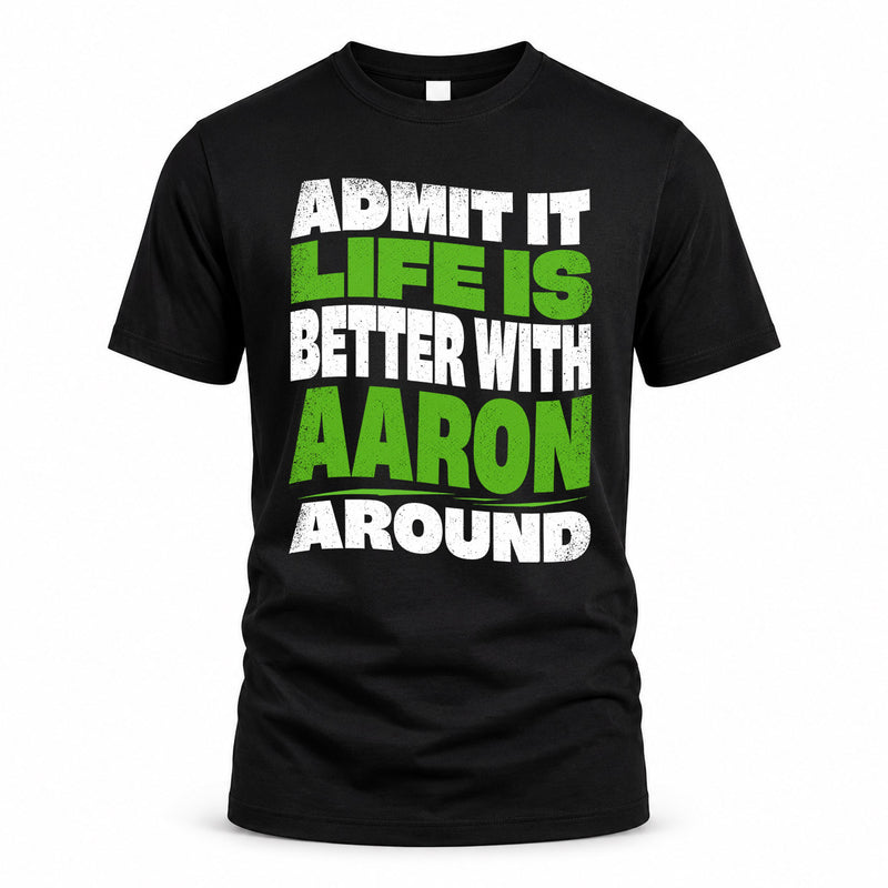 AARON HP99-K4-189 – Personalized Funny Quote Apparel “Admit It, Life Is Better With NAME Around”