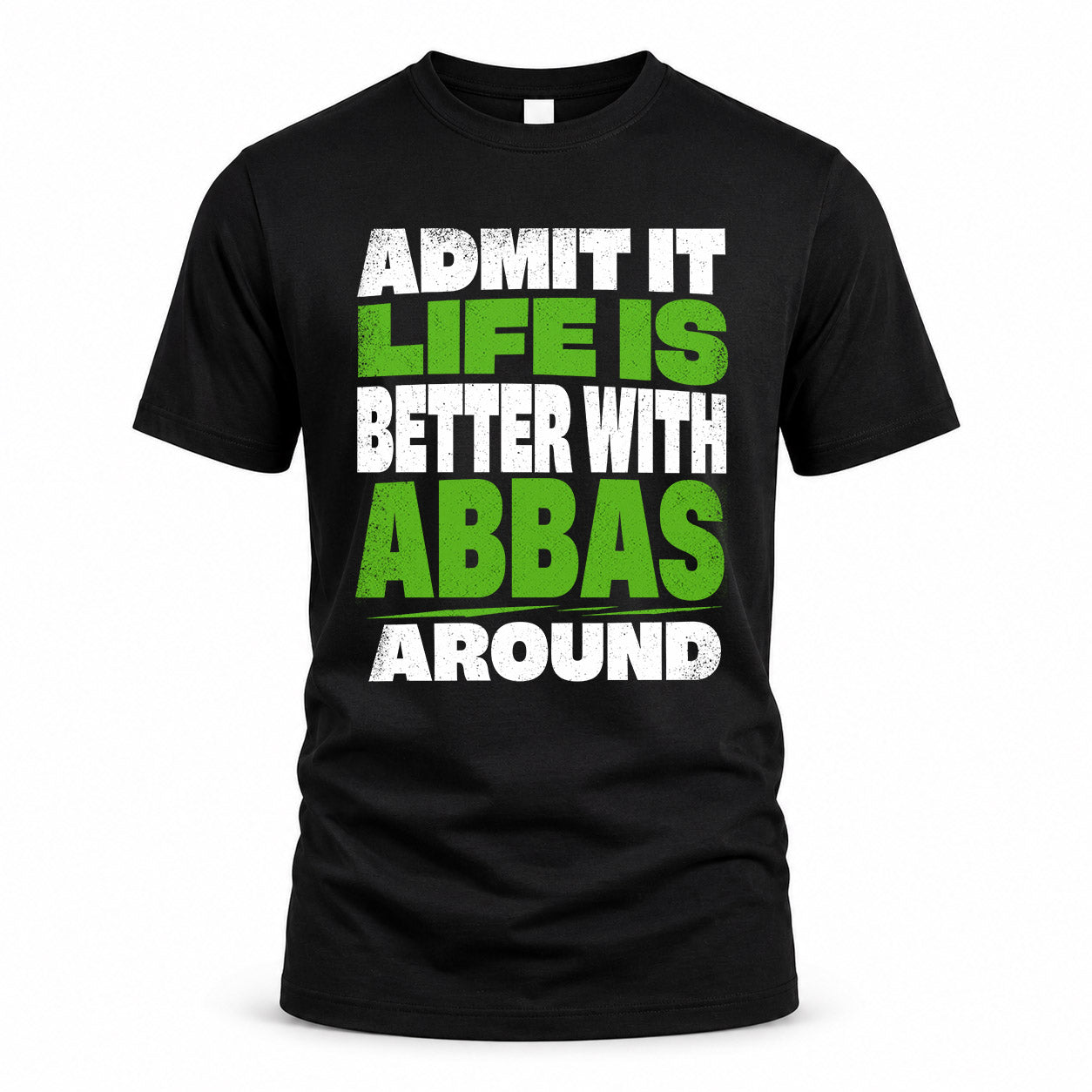 ABBAS HP68-K4-189 – Personalized Funny Quote Apparel “Admit It, Life Is Better With NAME Around”