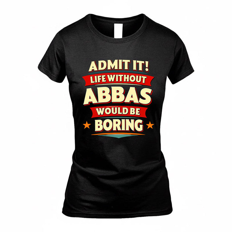 ABBAS  PH88-K2-106–Personalized Funny Quote Apparel “Life Without NAME Would Be Boring”
