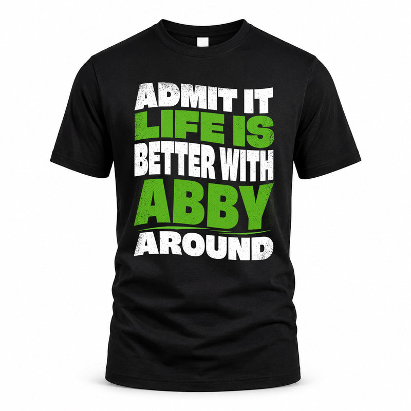 ABBY HP99-K4-189 – Personalized Funny Quote Apparel “Admit It, Life Is Better With NAME Around”