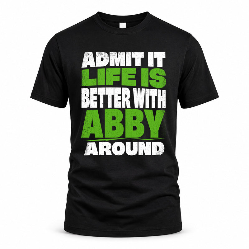 ABBY HP68-K4-189 – Personalized Funny Quote Apparel “Admit It, Life Is Better With NAME Around”