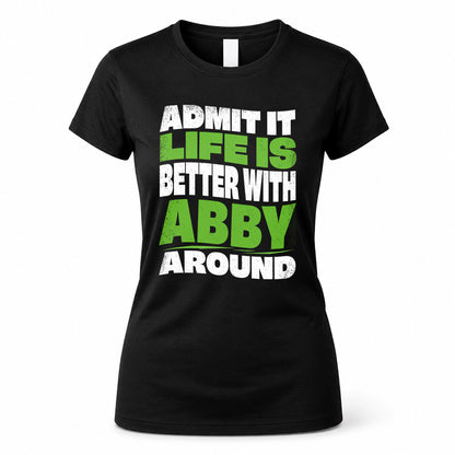 ABBY HP99-K4-189 – Personalized Funny Quote Apparel “Admit It, Life Is Better With NAME Around”