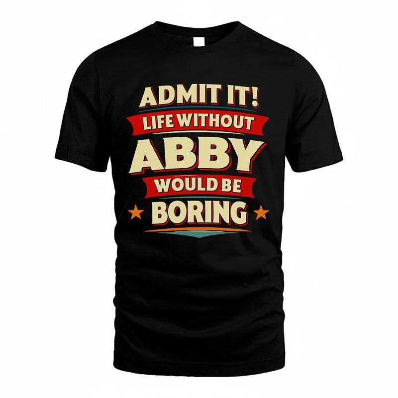 ABBY PH88-K2-106–Personalized Funny Quote Apparel “Life Without NAME Would Be Boring”