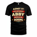ABBY PH88-K2-106–Personalized Funny Quote Apparel “Life Without NAME Would Be Boring”