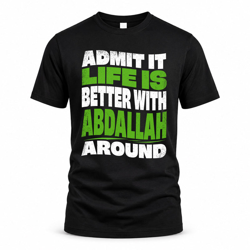 ABDALLAH HP99-K4-189 – Personalized Funny Quote Apparel “Admit It, Life Is Better With NAME Around”