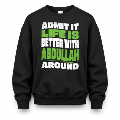 ABDULLAH HP99-K4-189 – Personalized Funny Quote Apparel “Admit It, Life Is Better With NAME Around”