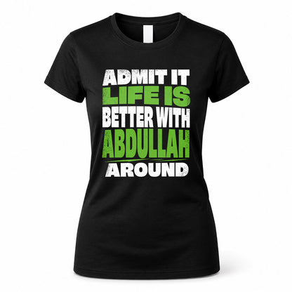 ABDULLAH HP68-K4-189 – Personalized Funny Quote Apparel “Admit It, Life Is Better With NAME Around”