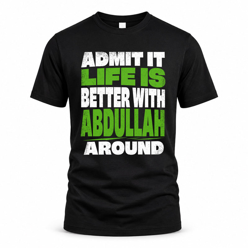 ABDULLAH HP68-K4-189 – Personalized Funny Quote Apparel “Admit It, Life Is Better With NAME Around”