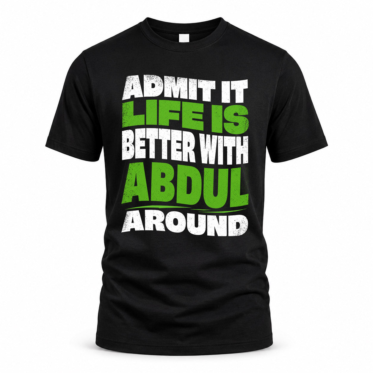 ABDUL HP99-K4-189 – Personalized Funny Quote Apparel “Admit It, Life Is Better With NAME Around”
