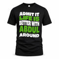 ABDUL HP99-K4-189 – Personalized Funny Quote Apparel “Admit It, Life Is Better With NAME Around”