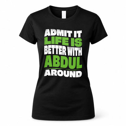 ABDUL HP99-K4-189 – Personalized Funny Quote Apparel “Admit It, Life Is Better With NAME Around”