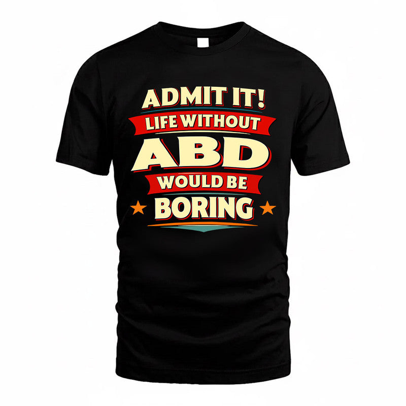 ABD  PH88-K2-106–Personalized Funny Quote Apparel “Life Without NAME Would Be Boring”