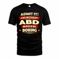 ABD  PH88-K2-106–Personalized Funny Quote Apparel “Life Without NAME Would Be Boring”