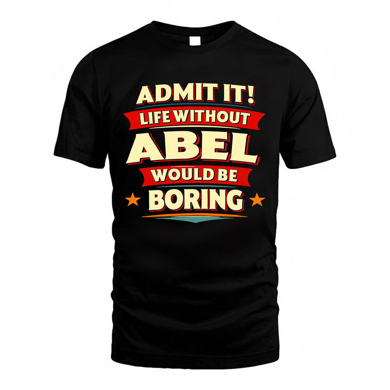 ABEL  PH88-K2-106–Personalized Funny Quote Apparel “Life Without NAME Would Be Boring”