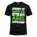 ABEL HP99-K4-189 – Personalized Funny Quote Apparel “Admit It, Life Is Better With NAME Around”