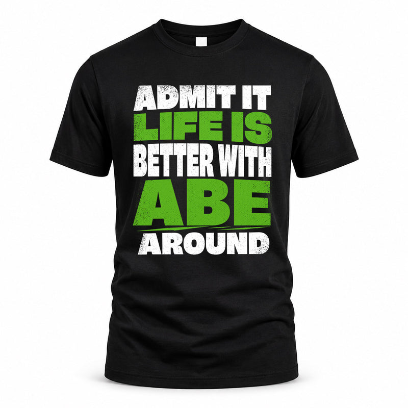 ABE HP68-K4-189 – Personalized Funny Quote Apparel “Admit It, Life Is Better With NAME Around”