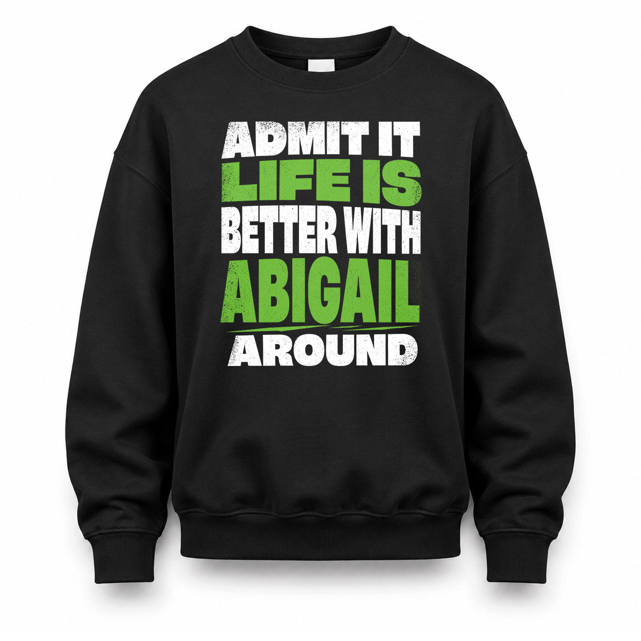 ABIGAIL HP68-K4-189 – Personalized Funny Quote Apparel “Admit It, Life Is Better With NAME Around”