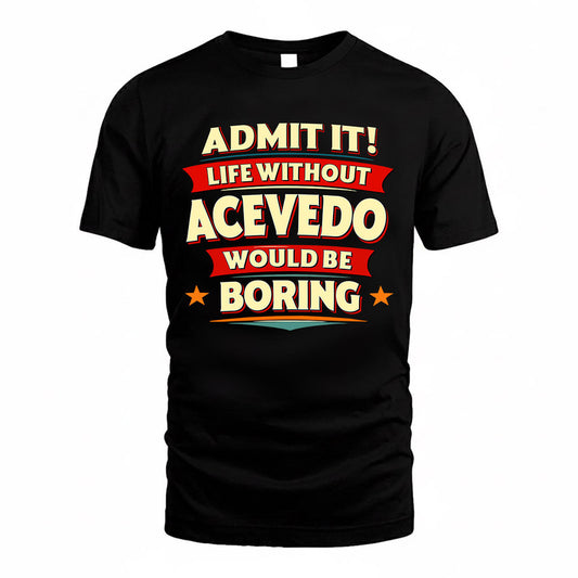 ACEVEDO  PH88-K2-106–Personalized Funny Quote Apparel “Life Without NAME Would Be Boring”