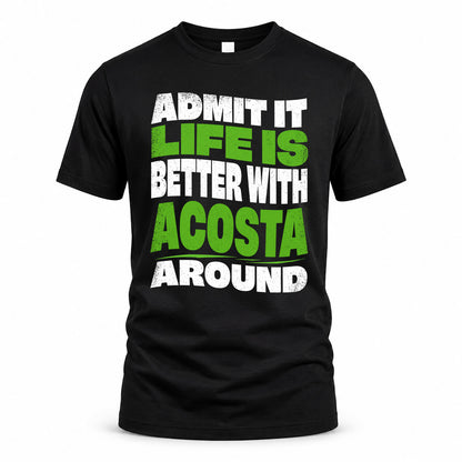 ACOSTA HP99-K4-189 – Personalized Funny Quote Apparel “Admit It, Life Is Better With NAME Around”