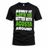 ACOSTA HP99-K4-189 – Personalized Funny Quote Apparel “Admit It, Life Is Better With NAME Around”