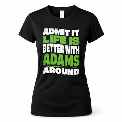 ADAMS HP99-K4-189 – Personalized Funny Quote Apparel “Admit It, Life Is Better With NAME Around”