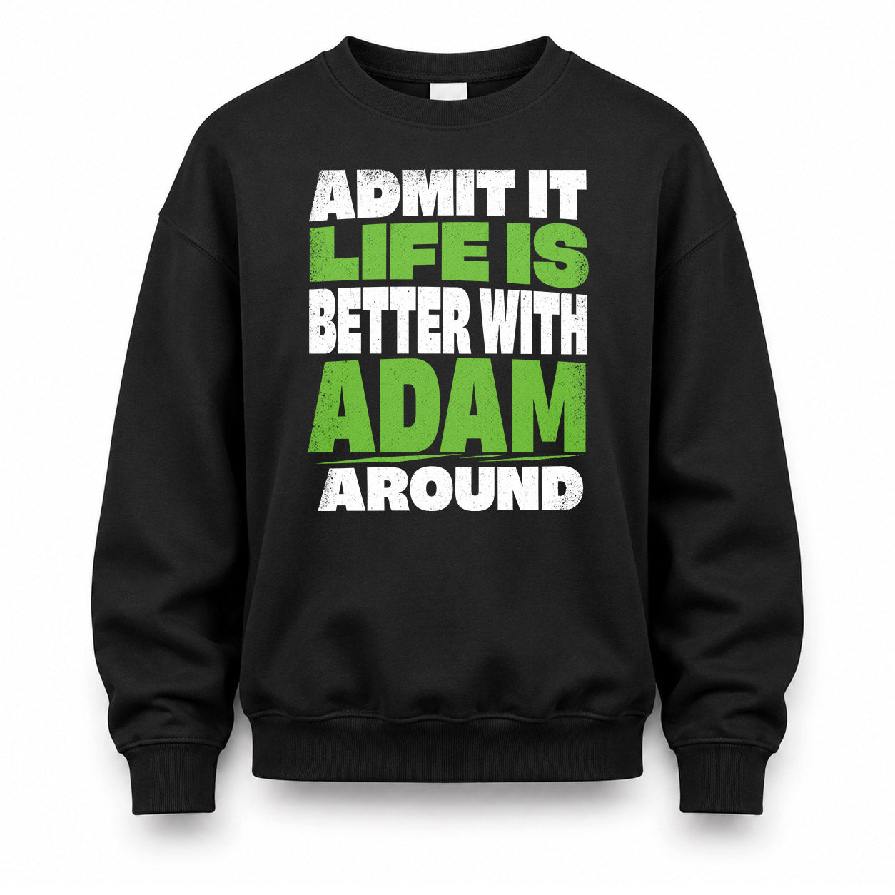 ADAM HP68-K4-189 – Personalized Funny Quote Apparel “Admit It, Life Is Better With NAME Around”