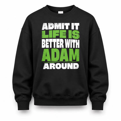 ADAM HP68-K4-189 – Personalized Funny Quote Apparel “Admit It, Life Is Better With NAME Around”