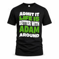 ADAM HP99-K4-189 – Personalized Funny Quote Apparel “Admit It, Life Is Better With NAME Around”