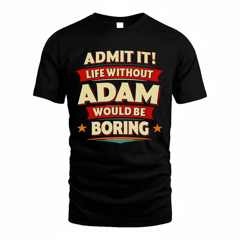 ADAM PH88-K2-106–Personalized Funny Quote Apparel “Life Without NAME Would Be Boring”