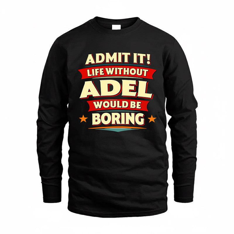 ADEL  PH88-K2-106–Personalized Funny Quote Apparel “Life Without NAME Would Be Boring”