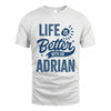 ADRIAN HH88-K2–Personalized Name Quote T-Shirt Life Is Better With Unisex Gift