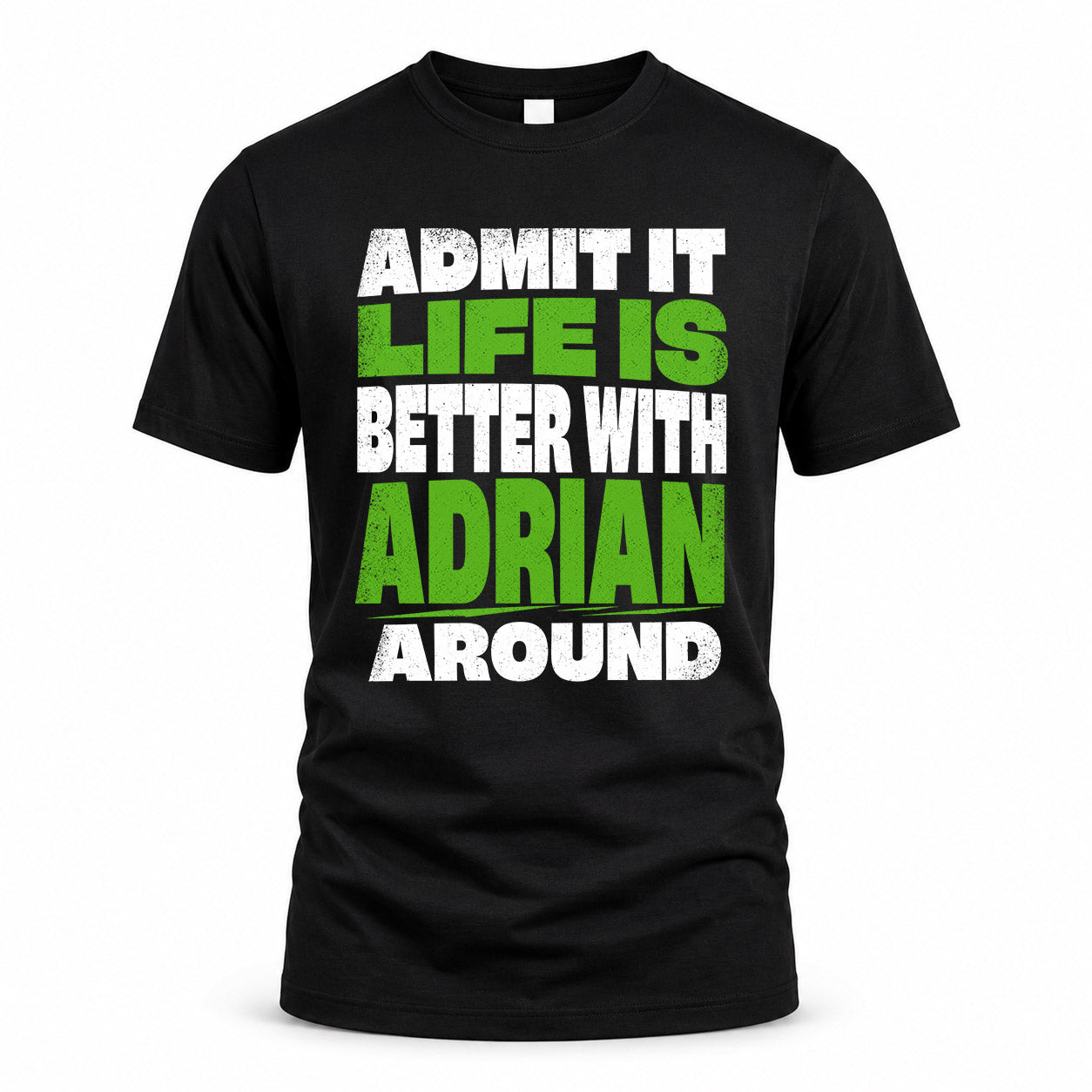 ADRIAN HP68-K4-189 – Personalized Funny Quote Apparel “Admit It, Life Is Better With NAME Around”