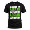 ADRIAN HP68-K4-189 – Personalized Funny Quote Apparel “Admit It, Life Is Better With NAME Around”