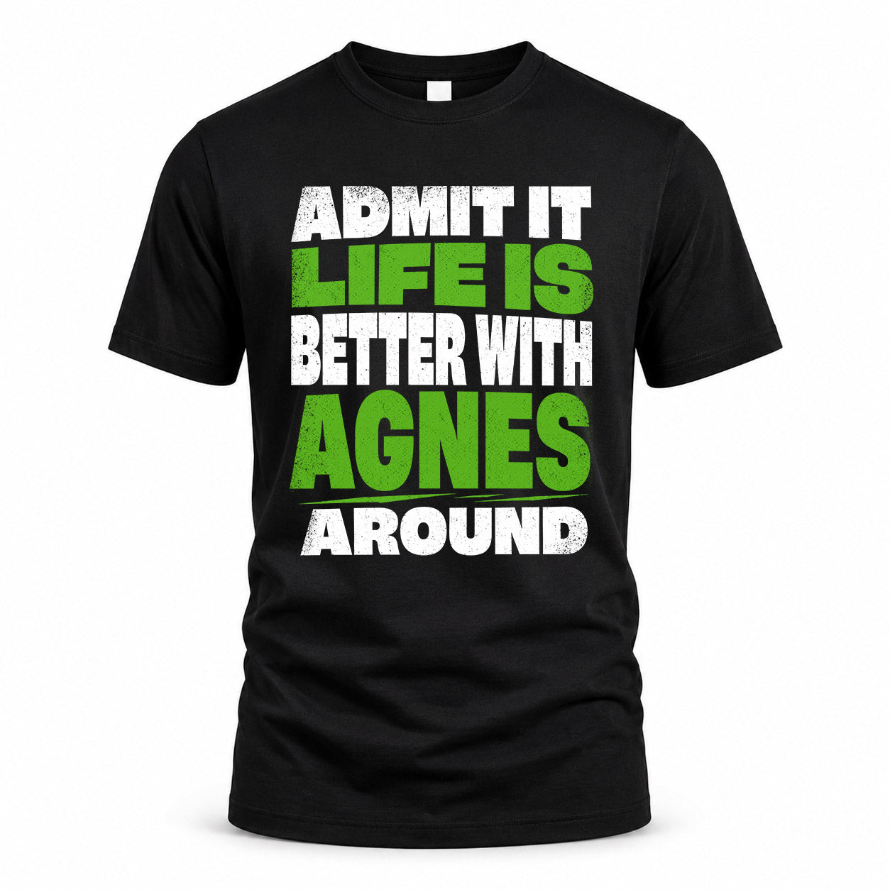 AGNES HP68-K4-189 – Personalized Funny Quote Apparel “Admit It, Life Is Better With NAME Around”