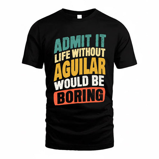 AGUILAR TP88-K4-229–Personalized Funny Quote Apparel “Life Without NAME Would Be Boring”