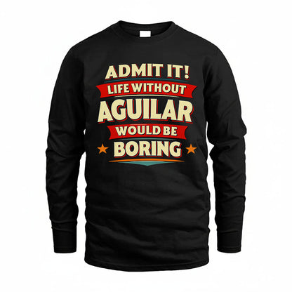 AGUILAR PH88-K2-106–Personalized Funny Quote Apparel “Life Without NAME Would Be Boring”