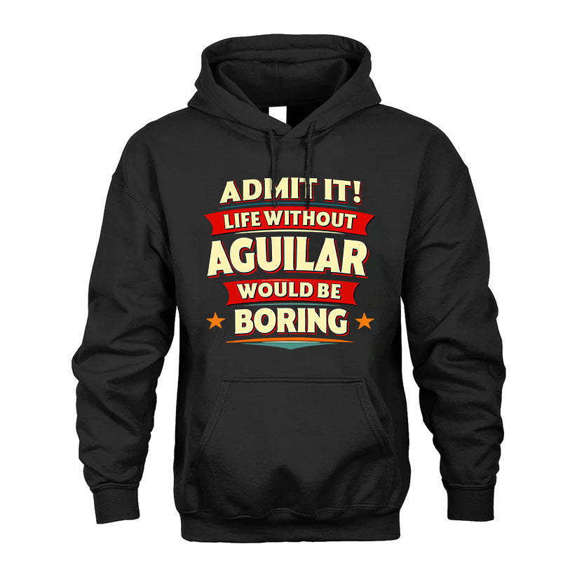 AGUILAR PH88-K2-106–Personalized Funny Quote Apparel “Life Without NAME Would Be Boring”