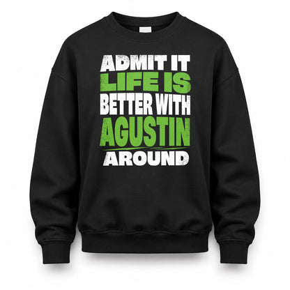 AGUSTIN HP68-K4-189 – Personalized Funny Quote Apparel “Admit It, Life Is Better With NAME Around”