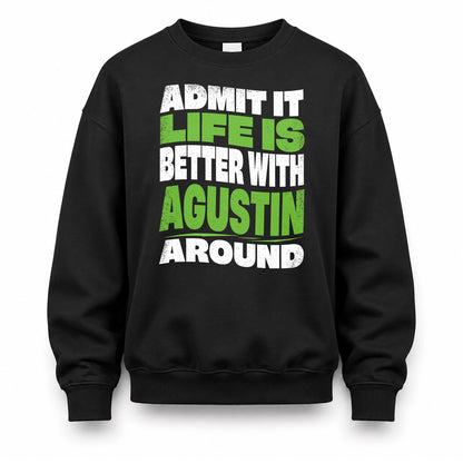 AGUSTIN HP99-K4-189 – Personalized Funny Quote Apparel “Admit It, Life Is Better With NAME Around”