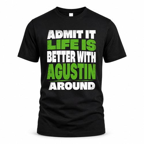 AGUSTIN HP68-K4-189 – Personalized Funny Quote Apparel “Admit It, Life Is Better With NAME Around”