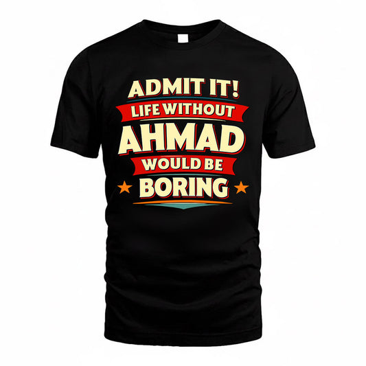 AHMAD  PH88-K2-106–Personalized Funny Quote Apparel “Life Without NAME Would Be Boring”
