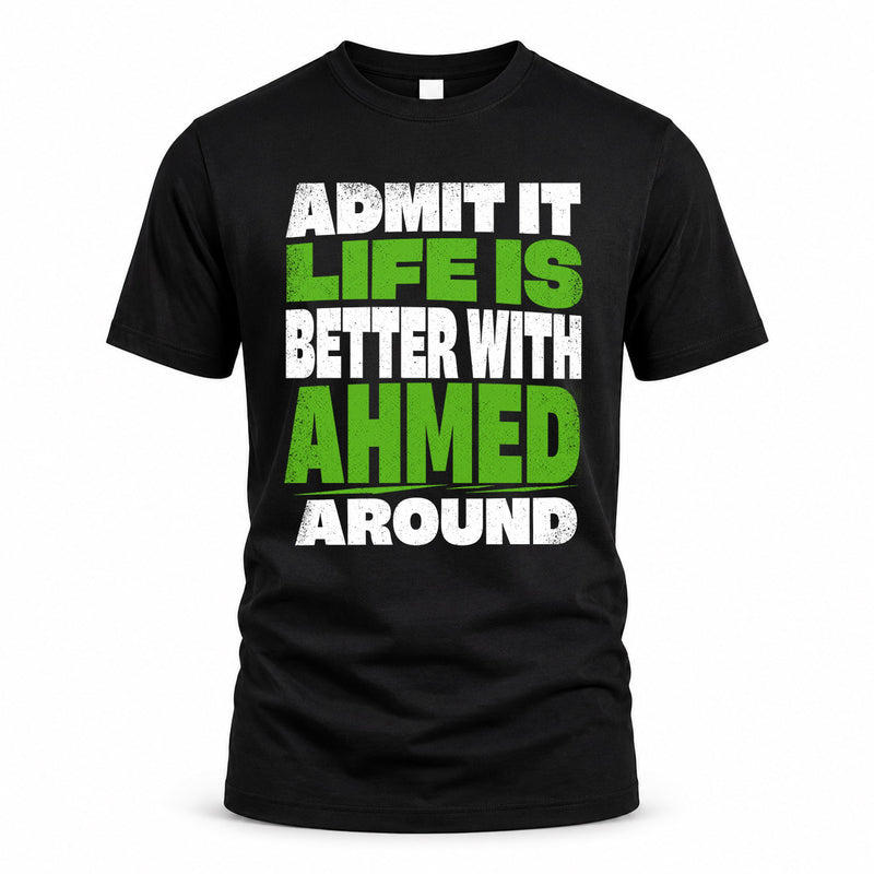 AHMED HP68-K4-189 – Personalized Funny Quote Apparel “Admit It, Life Is Better With NAME Around”