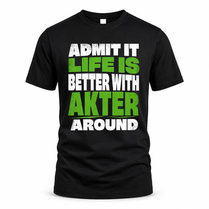 AKTER HP68-K4-189 – Personalized Funny Quote Apparel “Admit It, Life Is Better With NAME Around”