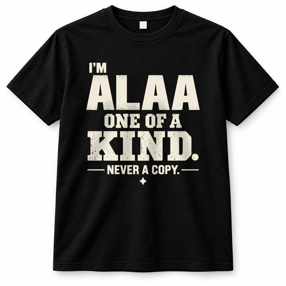 ALAA P6-K4-228 Personalized Funny Quote Apparel “I’m NAME – One of a Kind, Never a Copy”