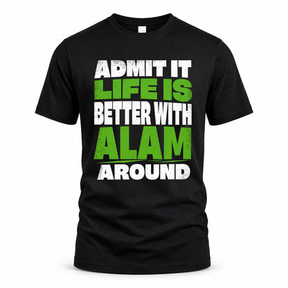ALAM HP68-K4-189 – Personalized Funny Quote Apparel “Admit It, Life Is Better With NAME Around”