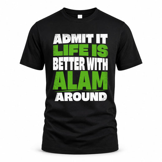 ALAM HP68-K4-189 – Personalized Funny Quote Apparel “Admit It, Life Is Better With NAME Around”