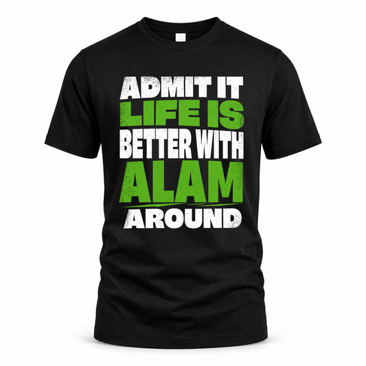 ALAM HP68-K4-189 – Personalized Funny Quote Apparel “Admit It, Life Is Better With NAME Around”