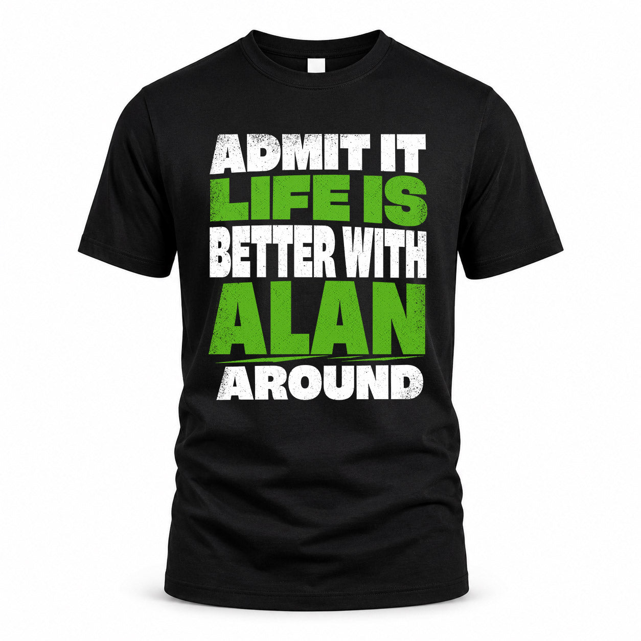 ALAN HP68-K4-189 – Personalized Funny Quote Apparel “Admit It, Life Is Better With NAME Around”