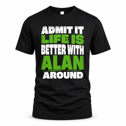 ALAN HP68-K4-189 – Personalized Funny Quote Apparel “Admit It, Life Is Better With NAME Around”