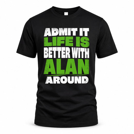 ALAN HP68-K4-189 – Personalized Funny Quote Apparel “Admit It, Life Is Better With NAME Around”